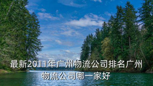 最新2011年廣州物流公司排名廣州物流公司哪一家好