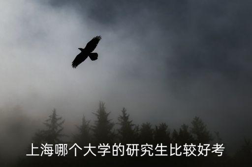 上海哪個大學的研究生比較好考