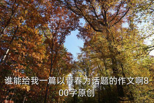 誰能給我一篇以青春為話題的作文啊800字原創