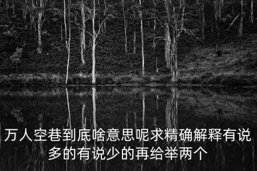 萬人空巷到底啥意思呢求精確解釋有說多的有說少的再給舉兩個