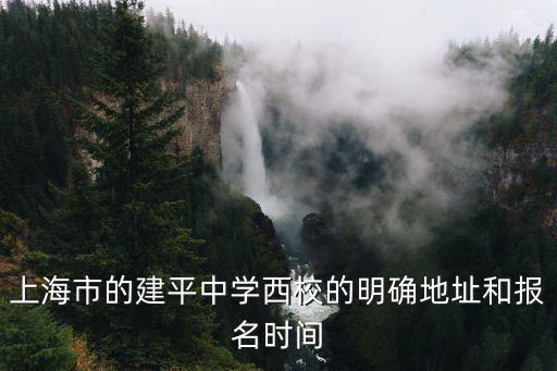 上海市的建平中學(xué)西校的明確地址和報(bào)名時(shí)間