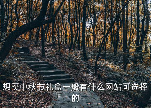 想買中秋節禮盒一般有什么網站可選擇的