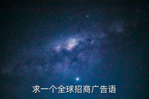 求一個全球招商廣告語