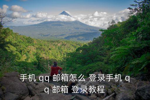 手機 qq 郵箱怎么 登錄手機 qq 郵箱 登錄教程