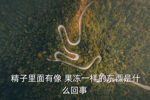 精子像果凍一樣,男子射精呈果凍狀態(tài)可能是精液濃縮所致