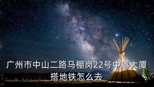 廣州市中山二路馬棚崗22號中粵大廈搭地鐵怎么去