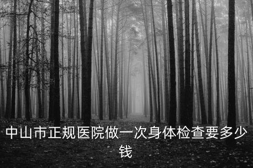 中山市正規醫院做一次身體檢查要多少錢