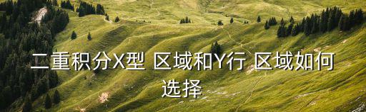二重積分X型 區域和Y行 區域如何選擇