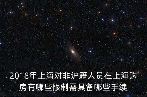 2018年上海對非滬籍人員在上海購房有哪些限制需具備哪些手續