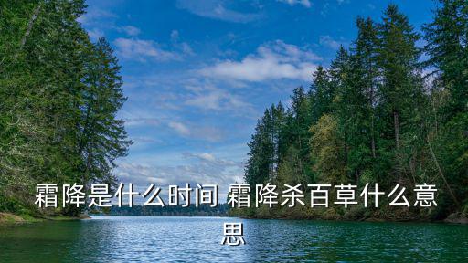 霜降是什么時候,霜降節(jié)氣傳統(tǒng)食品1,霜降殺草藥的含義