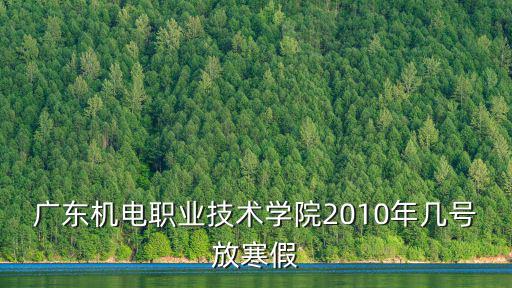 廣東機電職業技術學院2010年幾號放寒假