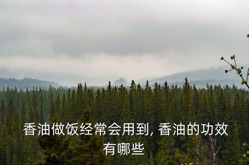  香油做飯經常會用到, 香油的功效有哪些