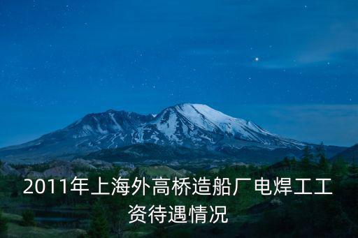 2011年上海外高橋造船廠電焊工工資待遇情況