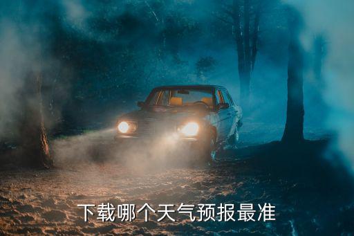 下載哪個(gè)天氣預(yù)報(bào)最準(zhǔn)