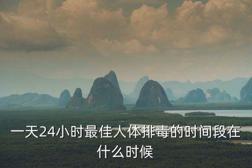 排毒時間，人的身體排毒有什么時間順序