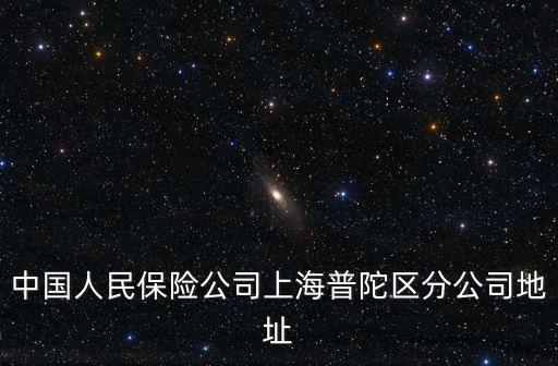 中國(guó)人民保險(xiǎn)公司上海普陀區(qū)分公司地址