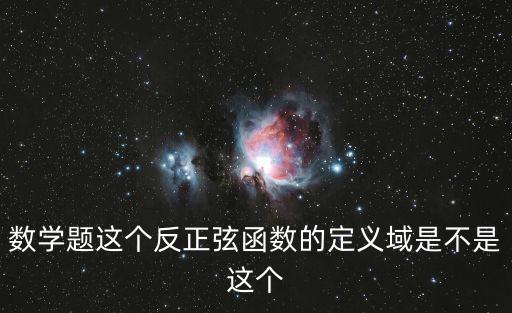 數學題這個反正弦函數的定義域是不是這個