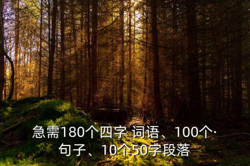 急需180個四字 詞語、100個·句子、10個50字段落
