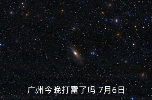 廣州今晚打雷了嗎 7月6日