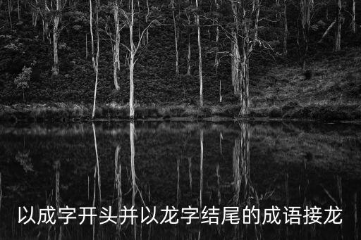 以成字開頭并以龍字結尾的成語接龍