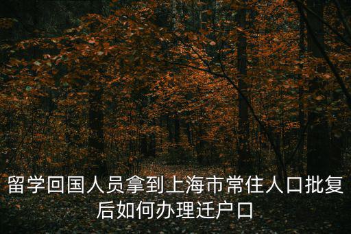 留學回國人員拿到上海市常住人口批復后如何辦理遷戶口
