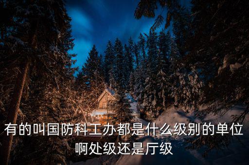 天津市國防工辦級別，省國防工辦是什么級別的單位