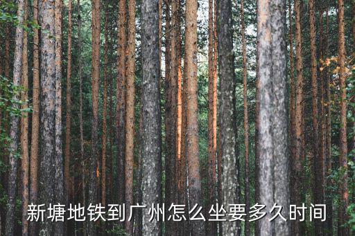 新塘地鐵到廣州怎么坐要多久時間