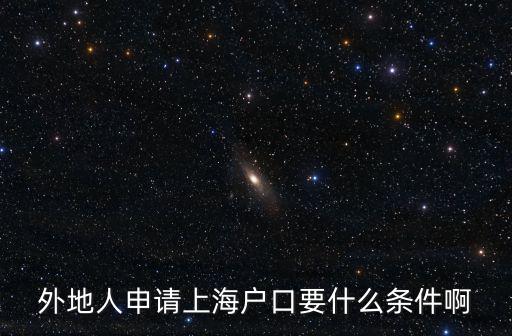 外地人申請上海戶口要什么條件啊