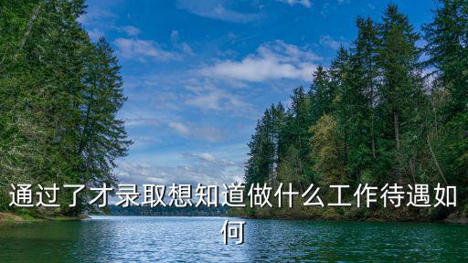 通過了才錄取想知道做什么工作待遇如何