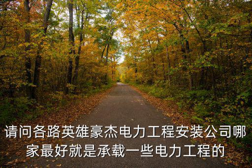 請問各路英雄豪杰電力工程安裝公司哪家最好就是承載一些電力工程的