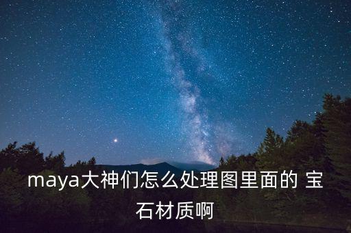 maya大神們怎么處理圖里面的 寶石材質啊