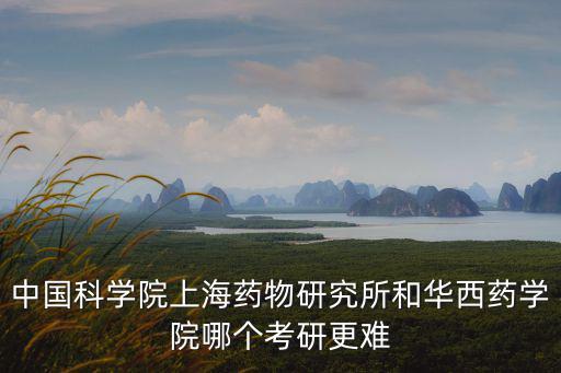 上海市房地產科學研究院微博，中國科學院上海藥物研究所和華西藥學院哪個考研更難