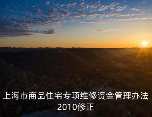 上海市商品住宅專項維修資金管理辦法2010修正