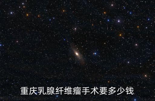 重慶市乳腺微創(chuàng)手術(shù)收費(fèi)，重慶乳腺大概得多少價(jià)格