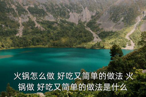 火鍋怎么做好吃,火鍋底料怎么做?