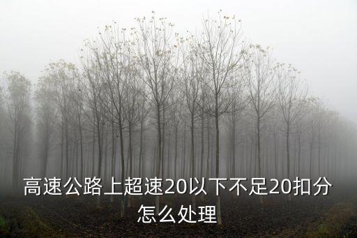 高速公路上超速20以下不足20扣分怎么處理