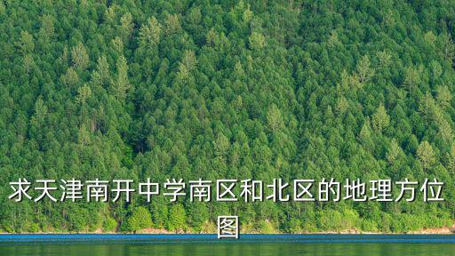 求天津南開中學南區和北區的地理方位圖