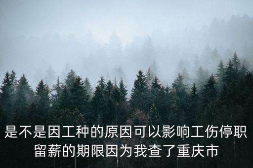 是不是因工種的原因可以影響工傷停職留薪的期限因為我查了重慶市
