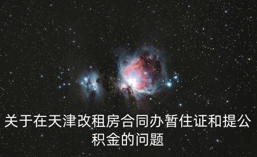 天津市建行租賃，關(guān)于在天津改租房合同辦暫住證和提公積金的問題