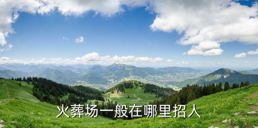 火葬場一般在哪里招人