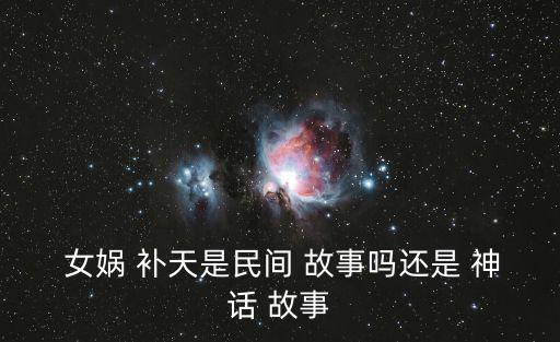 神話故事女媧補天,女媧補天是神話故事?