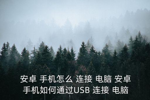  安卓 手機怎么 連接 電腦 安卓 手機如何通過USB 連接 電腦