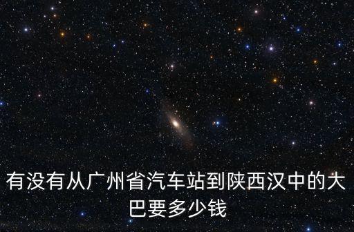 廣州南站大巴車到漢中，請問有廣州到漢中的長途汽車嗎