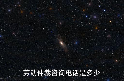 勞動仲裁咨詢電話是多少
