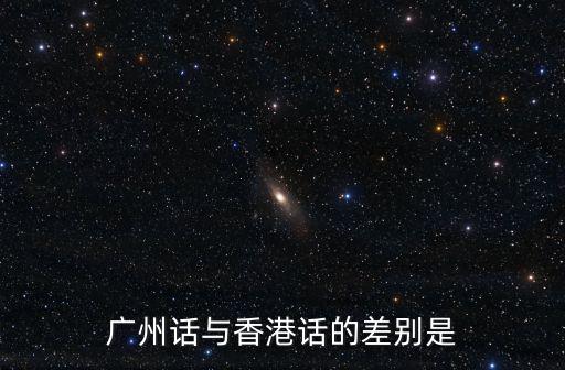 廣州話與香港話的差別是