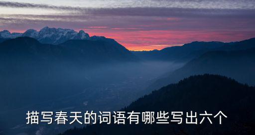 描寫春天的詞語，描寫春天的詞語還有什么