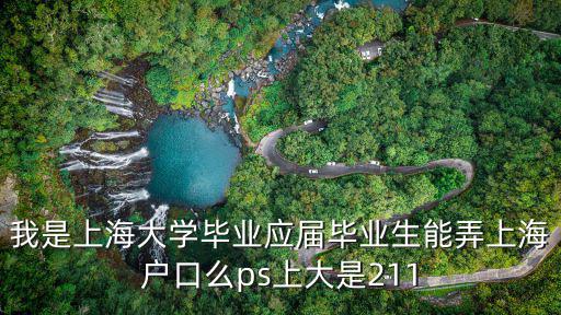 我是上海大學畢業應屆畢業生能弄上海戶口么ps上大是211