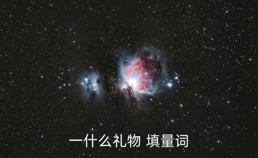 一什么禮物 填量詞
