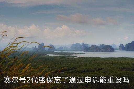 賽爾號2代密保忘了通過申訴能重設嗎