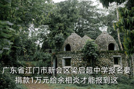 廣東省江門市新會區梁啟超中學報名要捐款1萬元給余相炎才能報到這